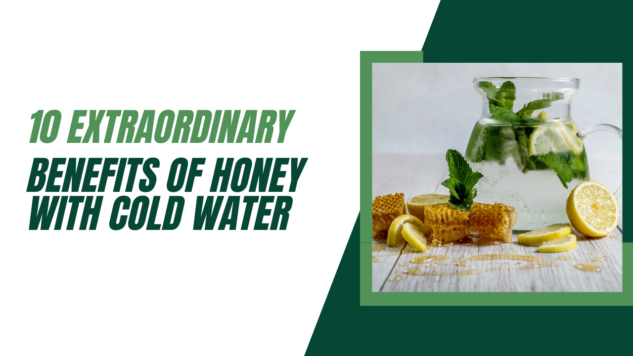 10 Extraordinary Benefits of Honey with Cold Water