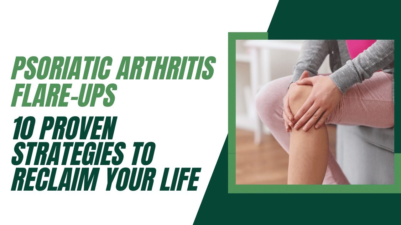 Psoriatic Arthritis Flare-Ups 10 Proven Strategies to Reclaim Your Life