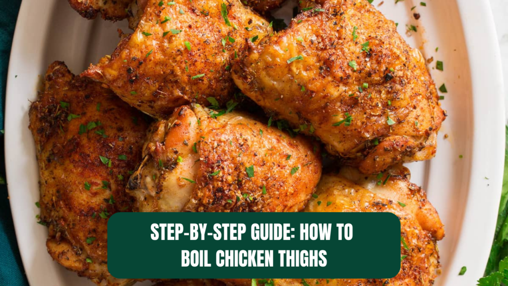 Step-by-Step Guide: How to 
Boil Chicken Thighs